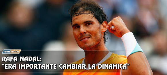 Rafael Nadal: Era importante cambiar la dinamica