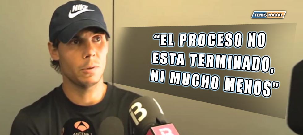 Rafael Nadal: "El proceso no est� terminado, ni mucho menos"