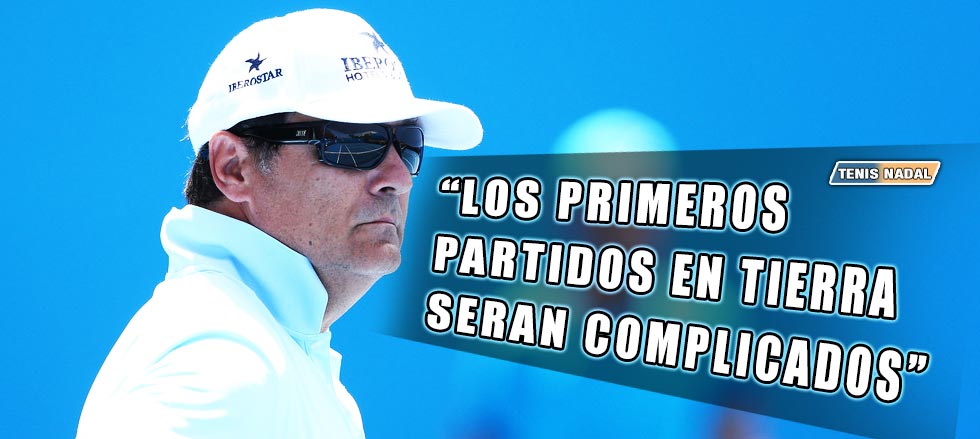 Toni Nadal: "Los primeros partidos en tierra serán complicados"