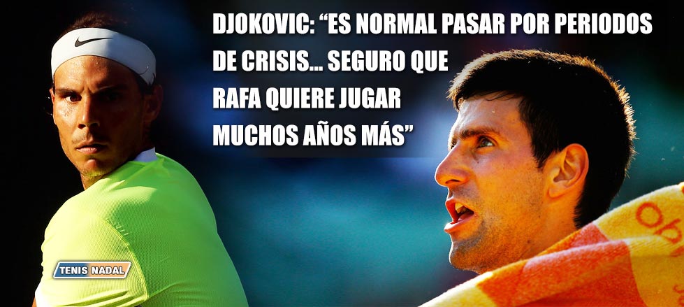 Djokovic: �Seguro que Rafa quiere jugar muchos a�os m�s... las crisis son algo normal�