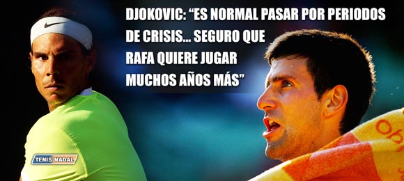 Djokovic: Seguro que Rafa quiere jugar muchos anos mas... las crisis son algo normal