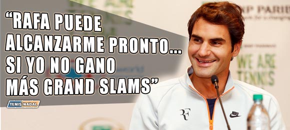 Roger Federer: Rafa puede alcanzarme pronto... si no gano mas Grand Slams