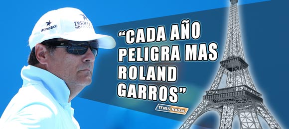 Toni Nadal: Cada ano peligra mas Roland Garros