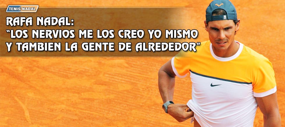Rafa Nadal: "Los nervios me los creo yo mismo y tambi�n la gente de alrededor"