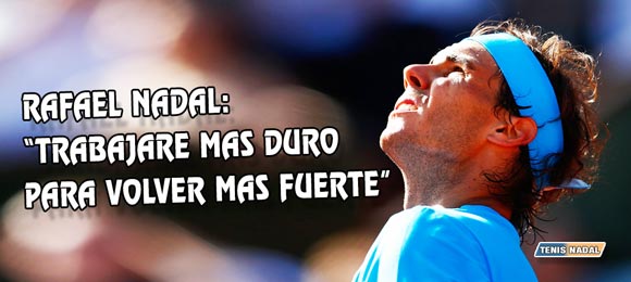 Rafael Nadal: Trabajare mas duro para volver mas fuerte