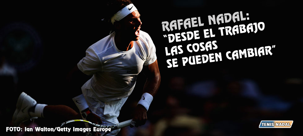 Rafael Nadal: "Desde el trabajo, las cosas se pueden cambiar"