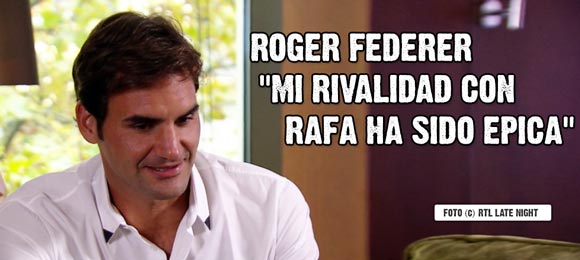 Roger Federer: Mi rivalidad con Rafa ha sido epica