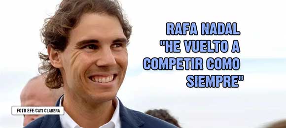 Rafa Nadal: He vuelto a competir como siempre aunque te miran mas con lupa por venir de una epoca mala