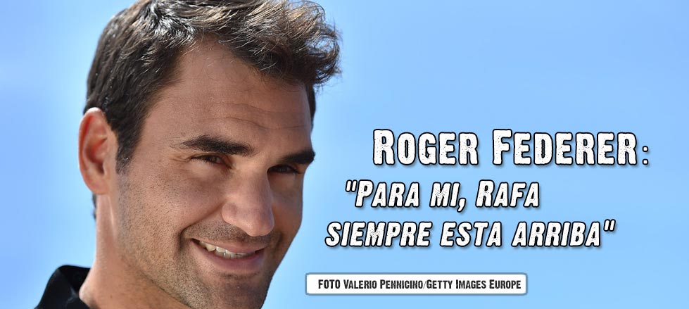 Roger Federer: "Para m, Rafa siempre est arriba"